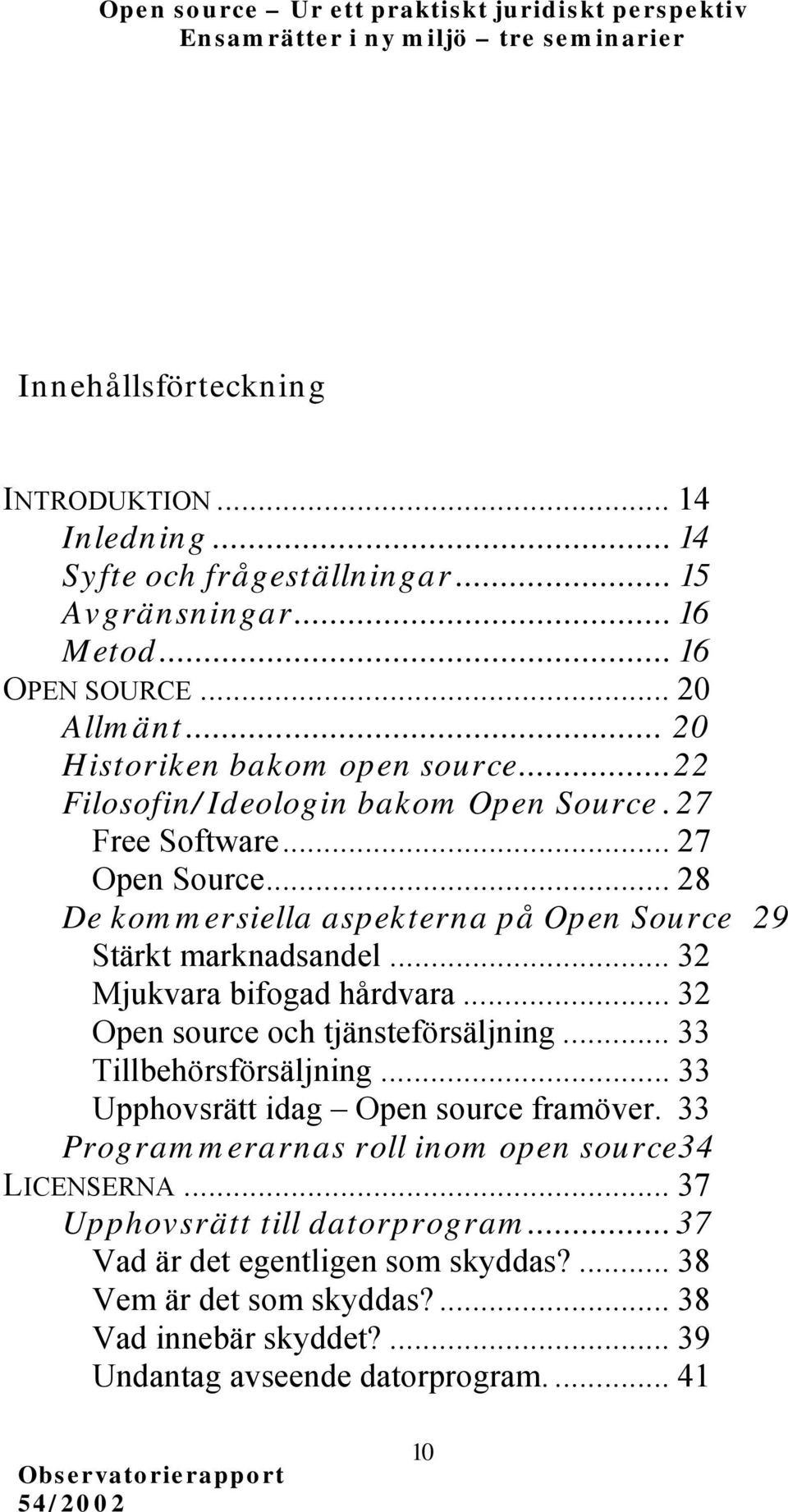 .. 28 De kommersiella aspekterna på Open Source 29 Stärkt marknadsandel... 32 Mjukvara bifogad hårdvara... 32 Open source och tjänsteförsäljning... 33 Tillbehörsförsäljning.