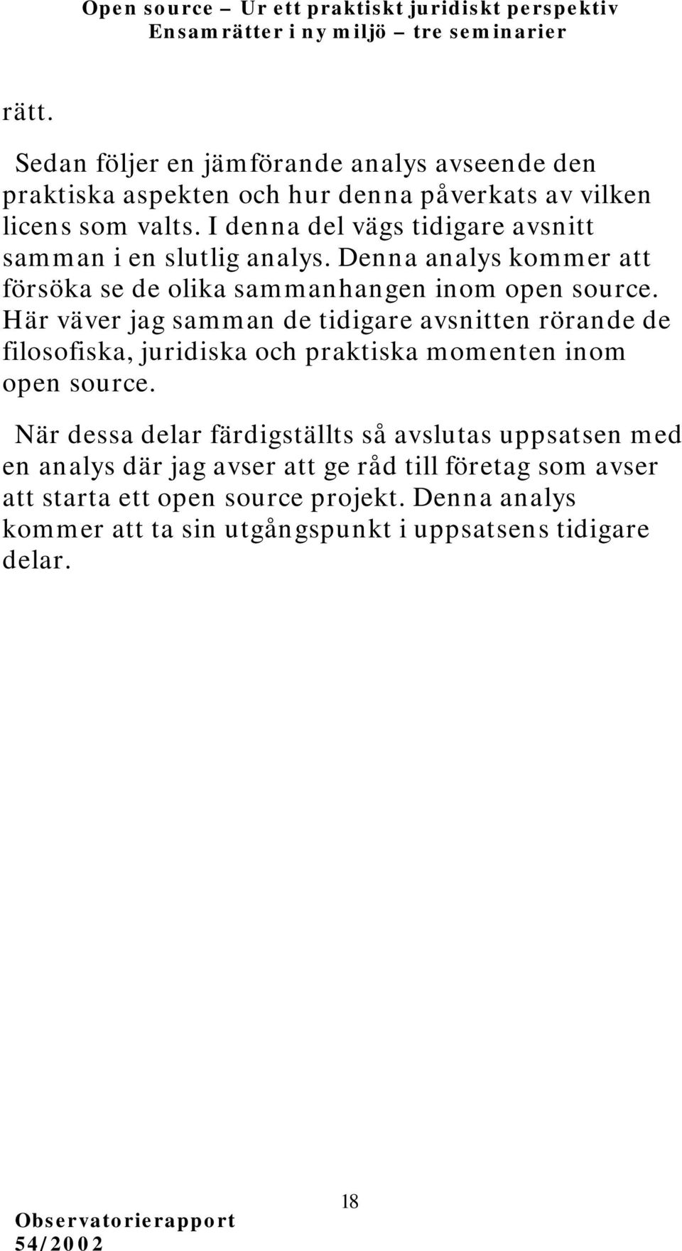 Här väver jag samman de tidigare avsnitten rörande de filosofiska, juridiska och praktiska momenten inom open source.