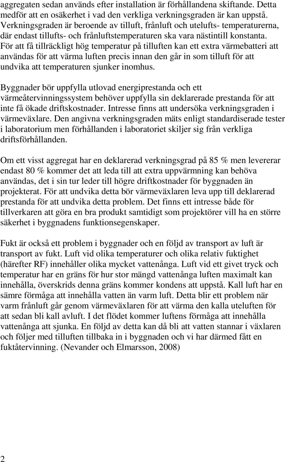 För att få tillräckligt hög temperatur på tilluften kan ett extra värmebatteri att användas för att värma luften precis innan den går in som tilluft för att undvika att temperaturen sjunker inomhus.