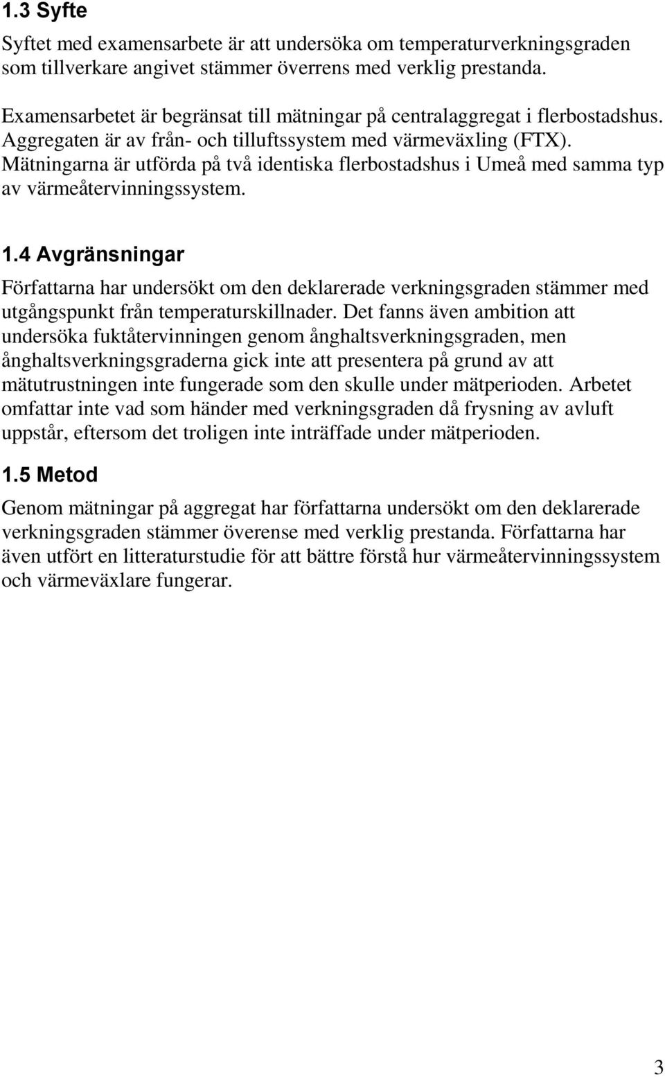 Mätningarna är utförda på två identiska flerbostadshus i Umeå med samma typ av värmeåtervinningssystem. 1.