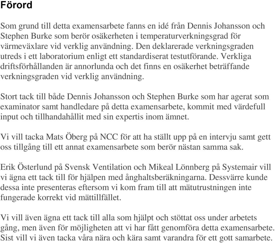 Verkliga driftsförhållanden är annorlunda och det finns en osäkerhet beträffande verkningsgraden vid verklig användning.