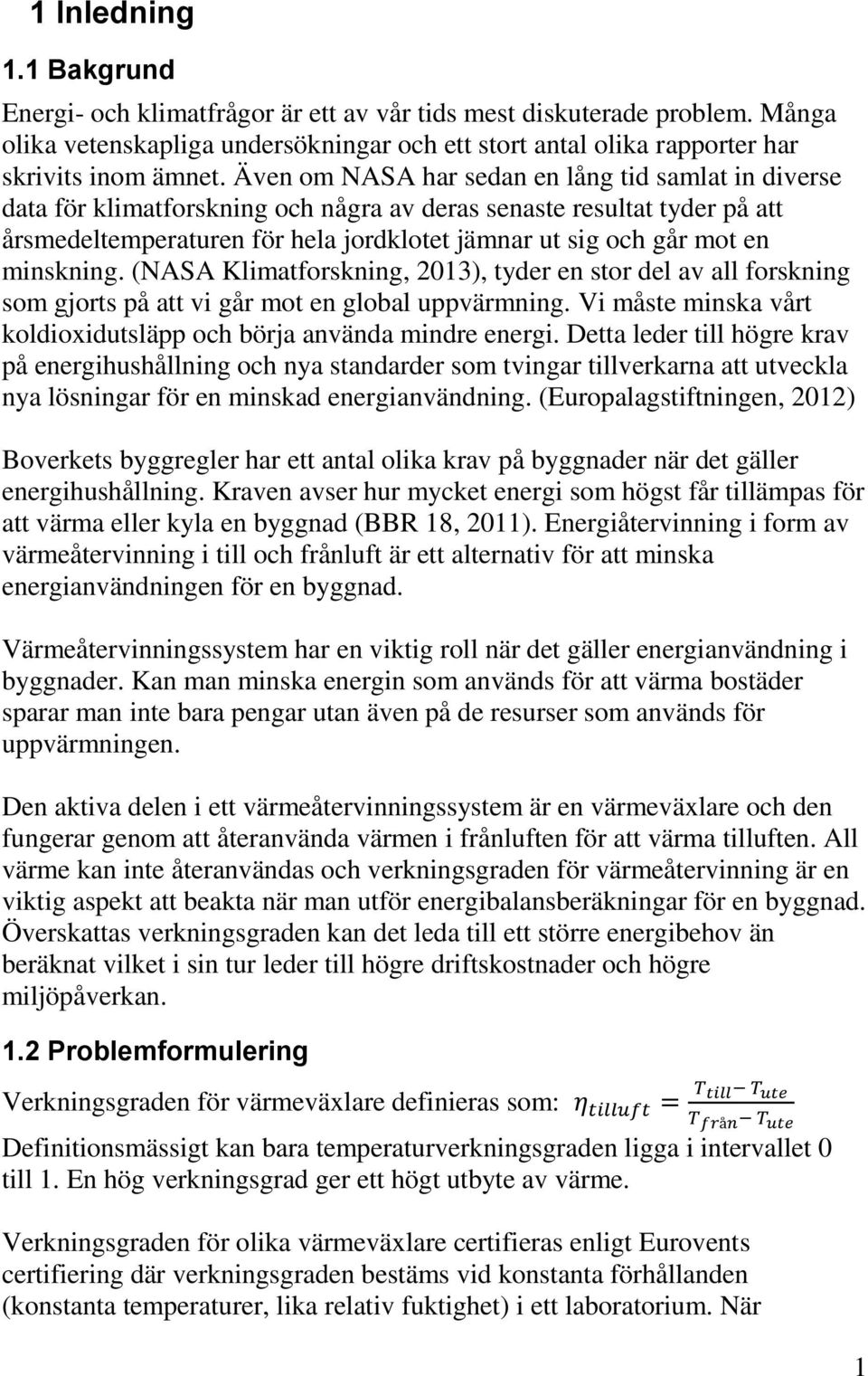 minskning. (NASA Klimatforskning, 13), tyder en stor del av all forskning som gjorts på att vi går mot en global uppvärmning. Vi måste minska vårt koldioxidutsläpp och börja använda mindre energi.