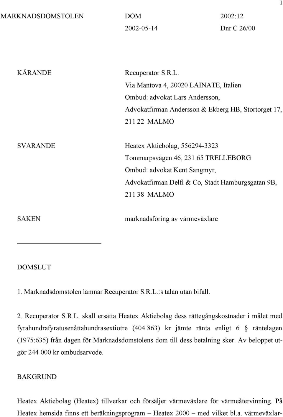 Via Mantova 4, 20020 LAINATE, Italien Ombud: advokat Lars Andersson, Advokatfirman Andersson & Ekberg HB, Stortorget 17, 211 22 MALMÖ SVARANDE Heatex Aktiebolag, 556294-3323 Tommarpsvägen 46, 231 65