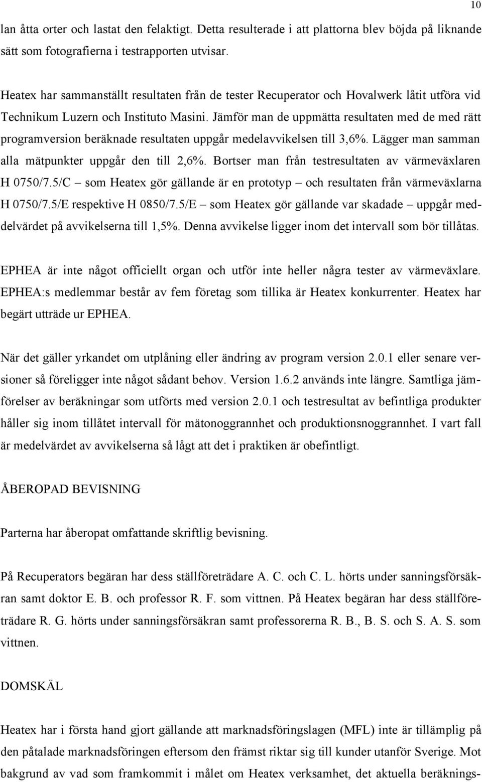 Jämför man de uppmätta resultaten med de med rätt programversion beräknade resultaten uppgår medelavvikelsen till 3,6%. Lägger man samman alla mätpunkter uppgår den till 2,6%.