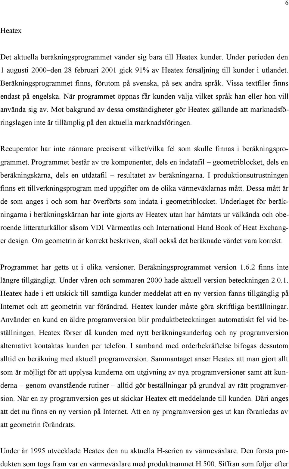 Mot bakgrund av dessa omständigheter gör Heatex gällande att marknadsföringslagen inte är tillämplig på den aktuella marknadsföringen.