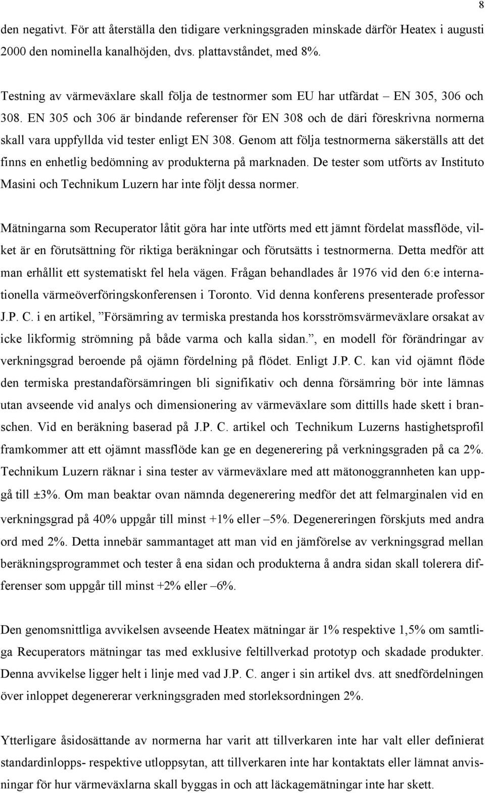 EN 305 och 306 är bindande referenser för EN 308 och de däri föreskrivna normerna skall vara uppfyllda vid tester enligt EN 308.