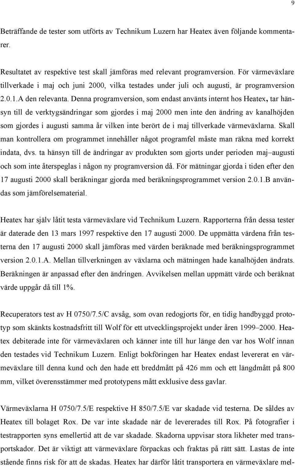 Denna programversion, som endast använts internt hos Heatex, tar hänsyn till de verktygsändringar som gjordes i maj 2000 men inte den ändring av kanalhöjden som gjordes i augusti samma år vilken inte