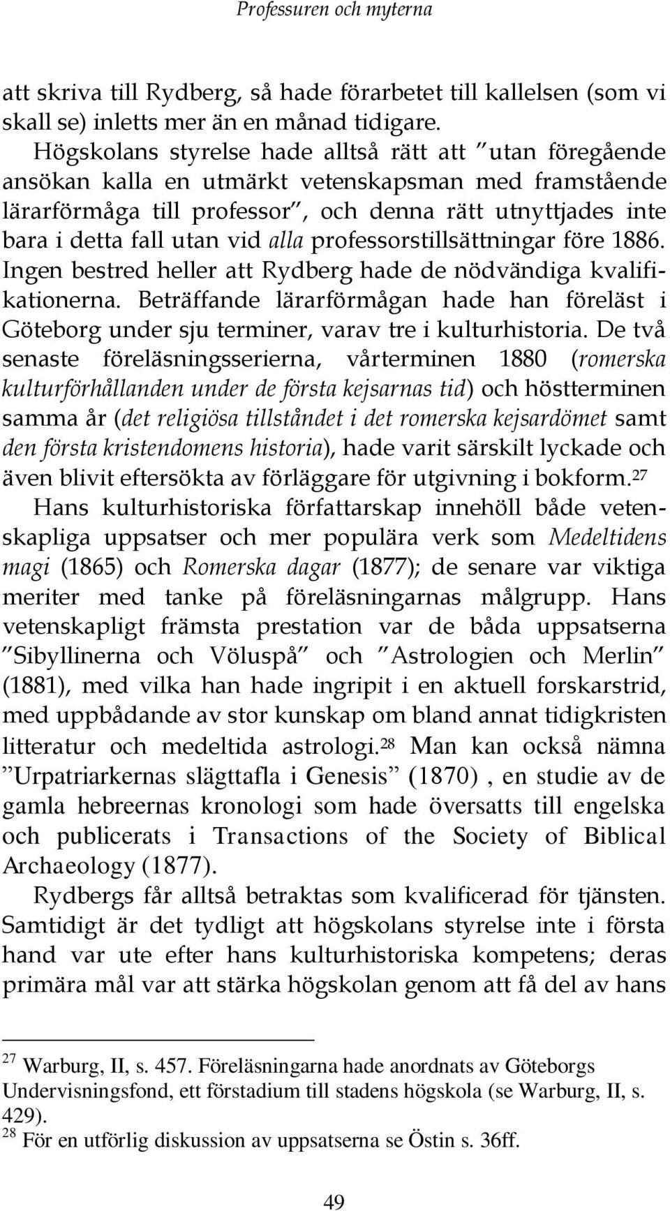 alla professorstillsättningar före 1886. Ingen bestred heller att Rydberg hade de nödvändiga kvalifikationerna.