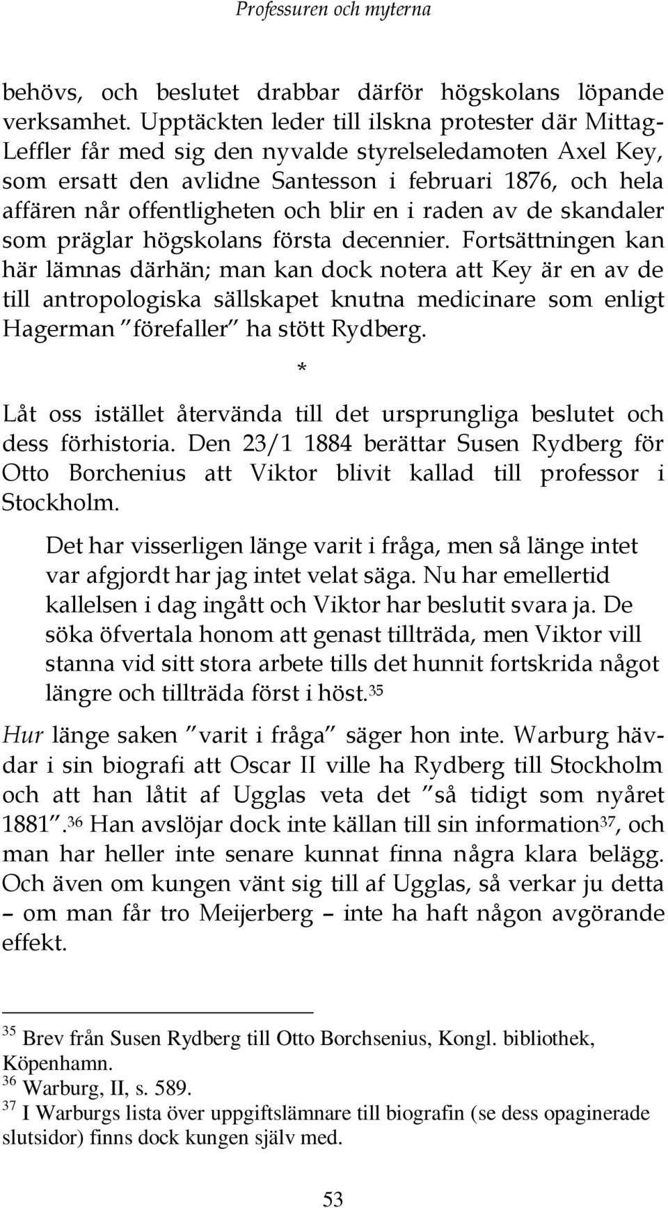 och blir en i raden av de skandaler som präglar högskolans första decennier.