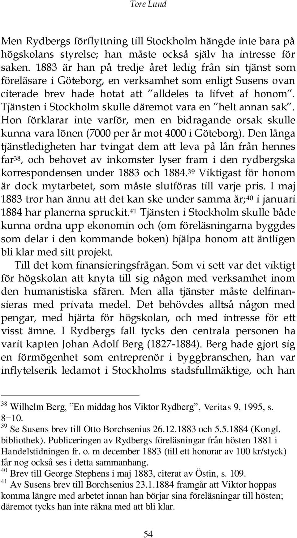 Tjänsten i Stockholm skulle däremot vara en helt annan sak. Hon förklarar inte varför, men en bidragande orsak skulle kunna vara lönen (7000 per år mot 4000 i Göteborg).