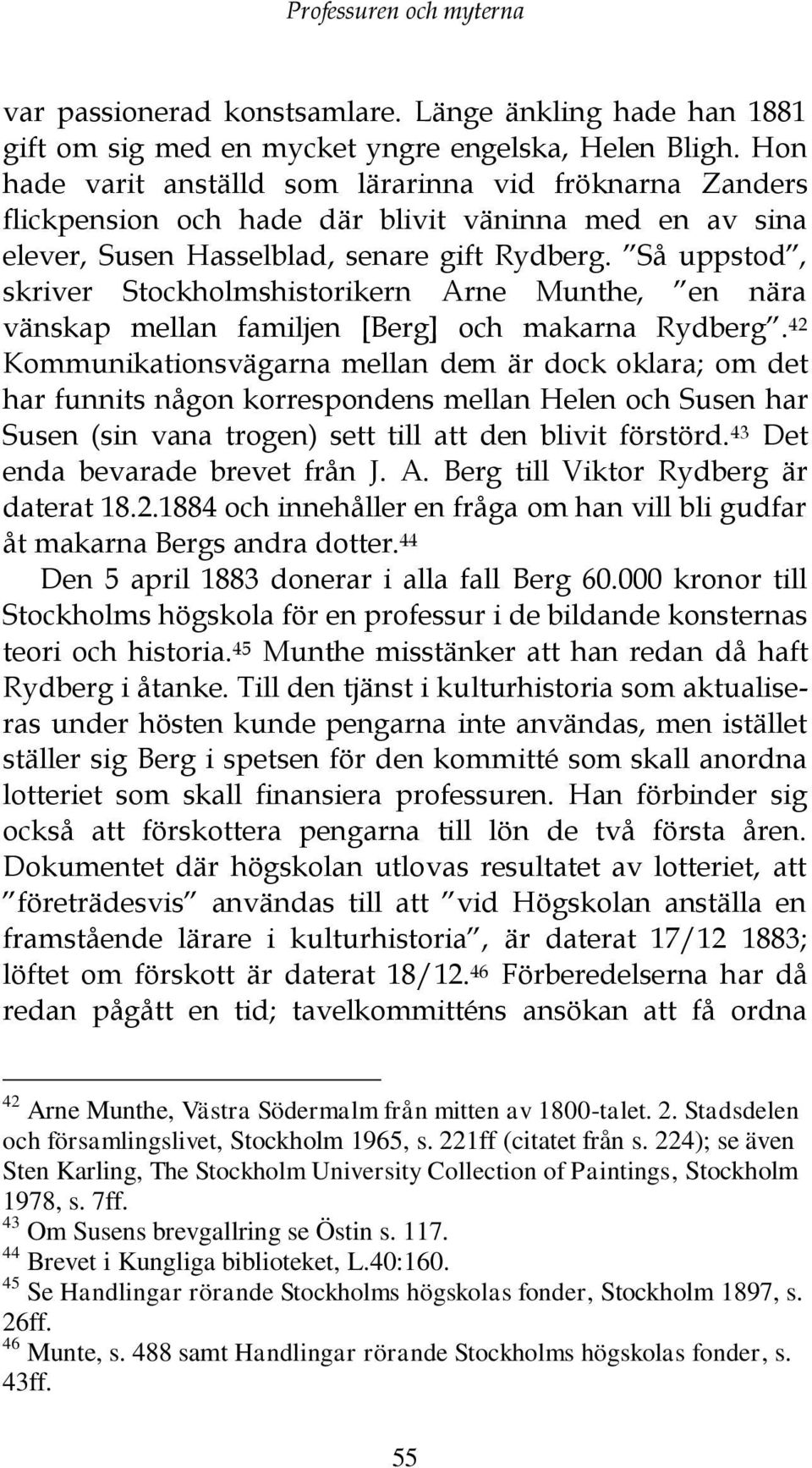 Så uppstod, skriver Stockholmshistorikern Arne Munthe, en nära vänskap mellan familjen [Berg] och makarna Rydberg.