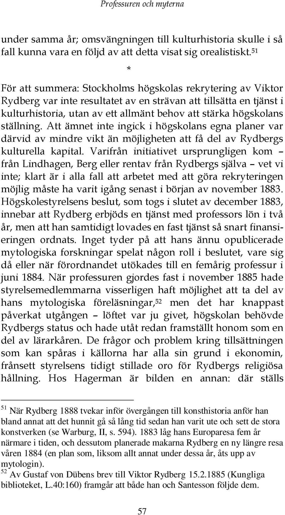 ställning. Att ämnet inte ingick i högskolans egna planer var därvid av mindre vikt än möjligheten att få del av Rydbergs kulturella kapital.
