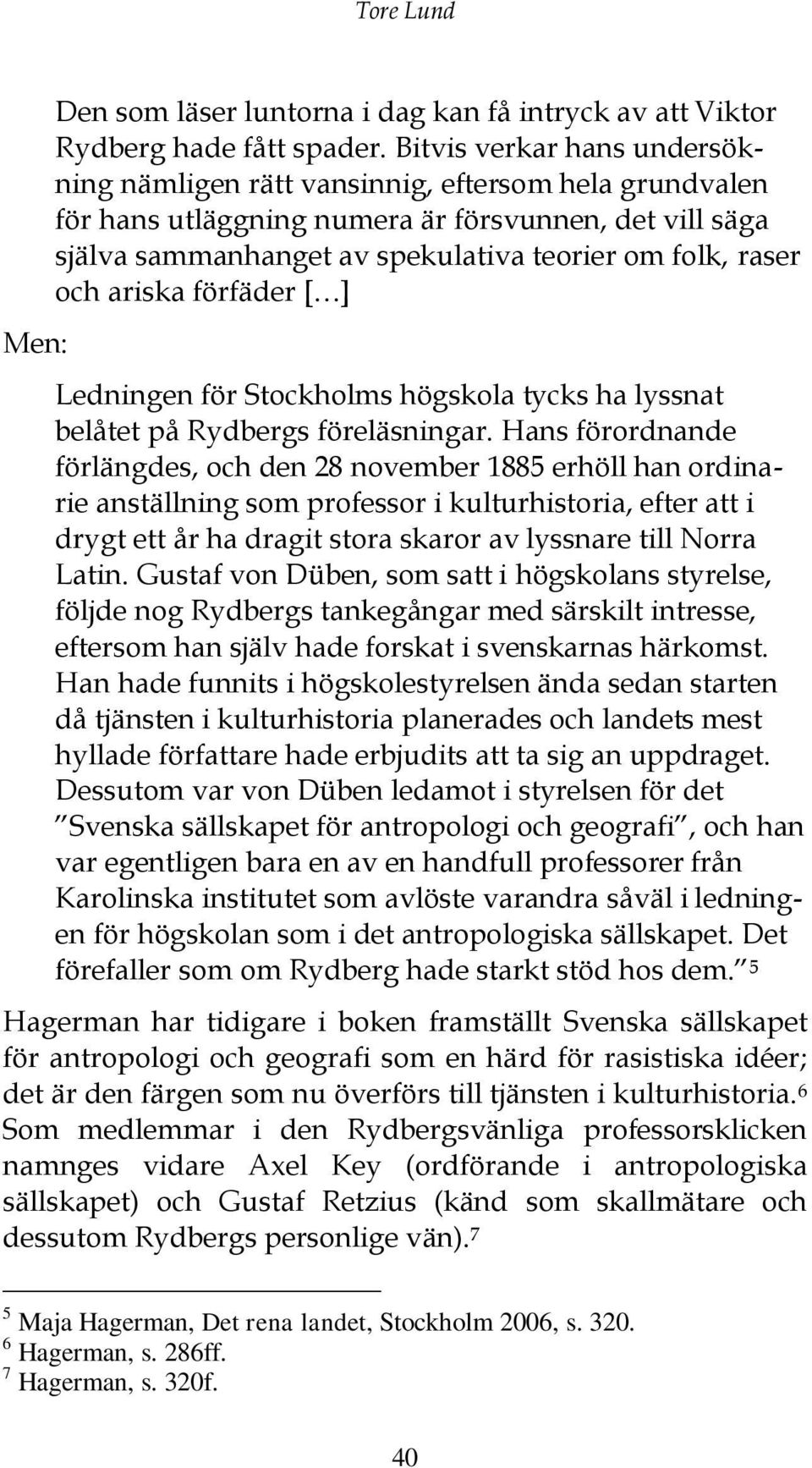 ariska förfäder [ ] Ledningen för Stockholms högskola tycks ha lyssnat belåtet på Rydbergs föreläsningar.