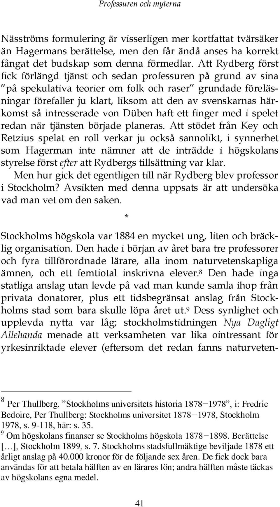 härkomst så intresserade von Düben haft ett finger med i spelet redan när tjänsten började planeras.