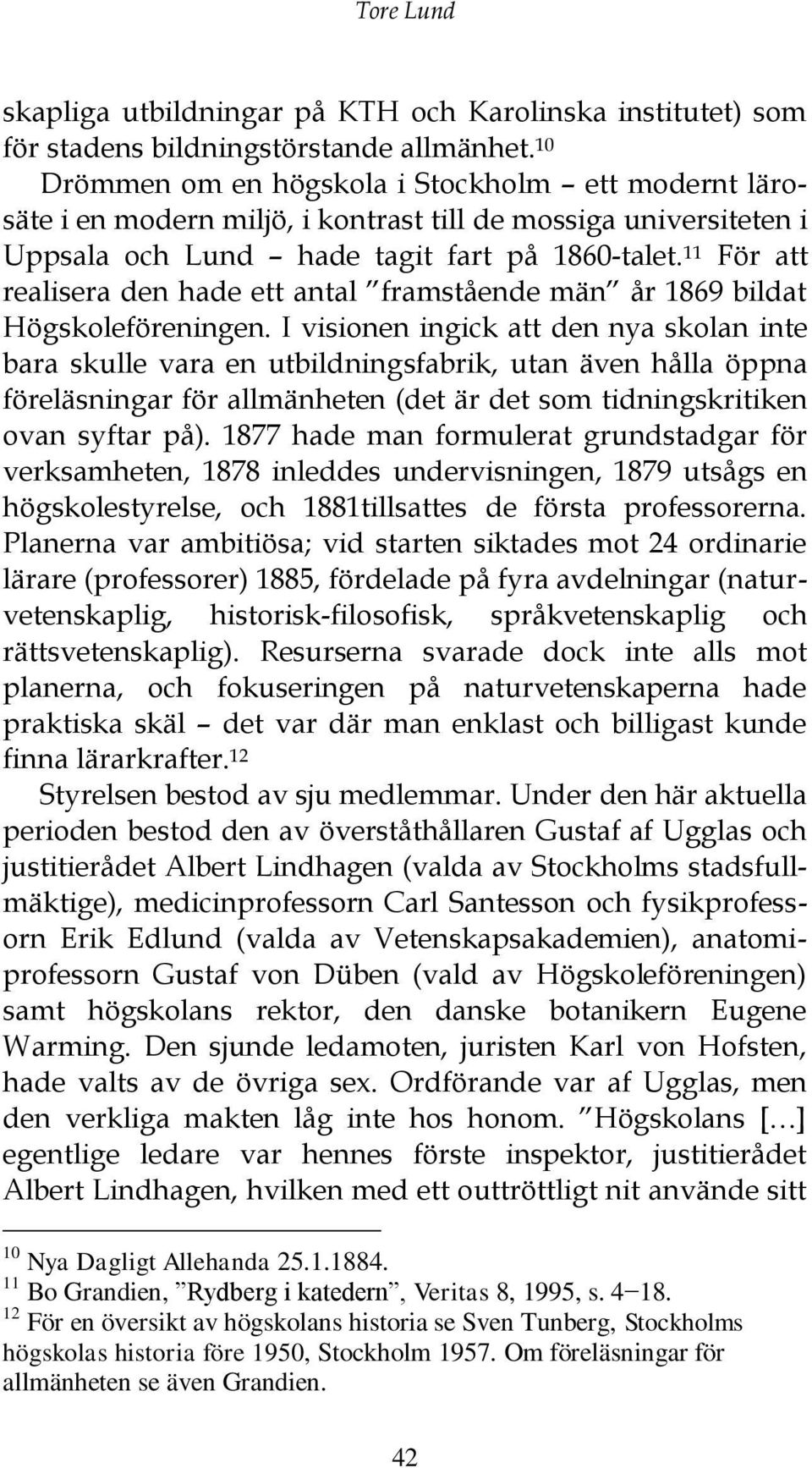 11 För att realisera den hade ett antal framstående män år 1869 bildat Högskoleföreningen.