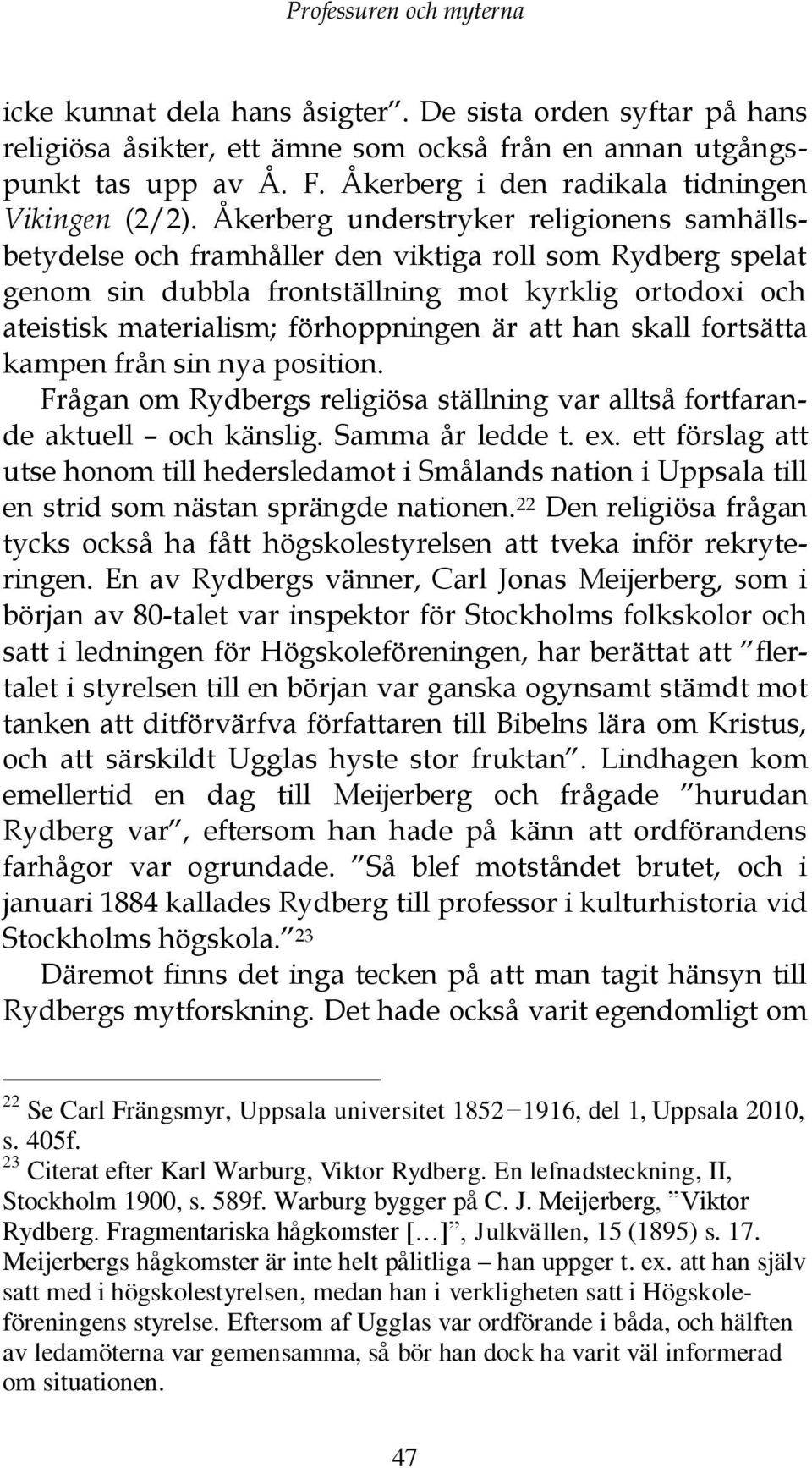 Åkerberg understryker religionens samhällsbetydelse och framhåller den viktiga roll som Rydberg spelat genom sin dubbla frontställning mot kyrklig ortodoxi och ateistisk materialism; förhoppningen är