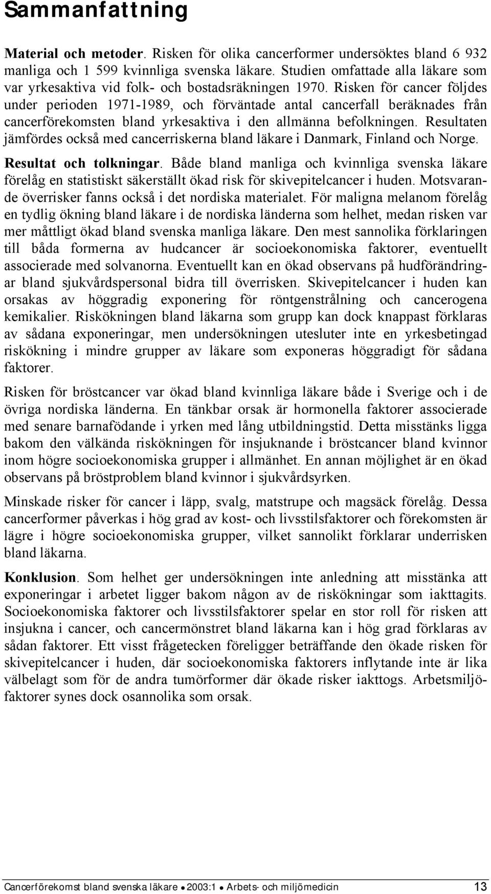 Risken för cancer följdes under perioden 1971-1989, och förväntade antal cancerfall beräknades från cancerförekomsten bland yrkesaktiva i den allmänna befolkningen.