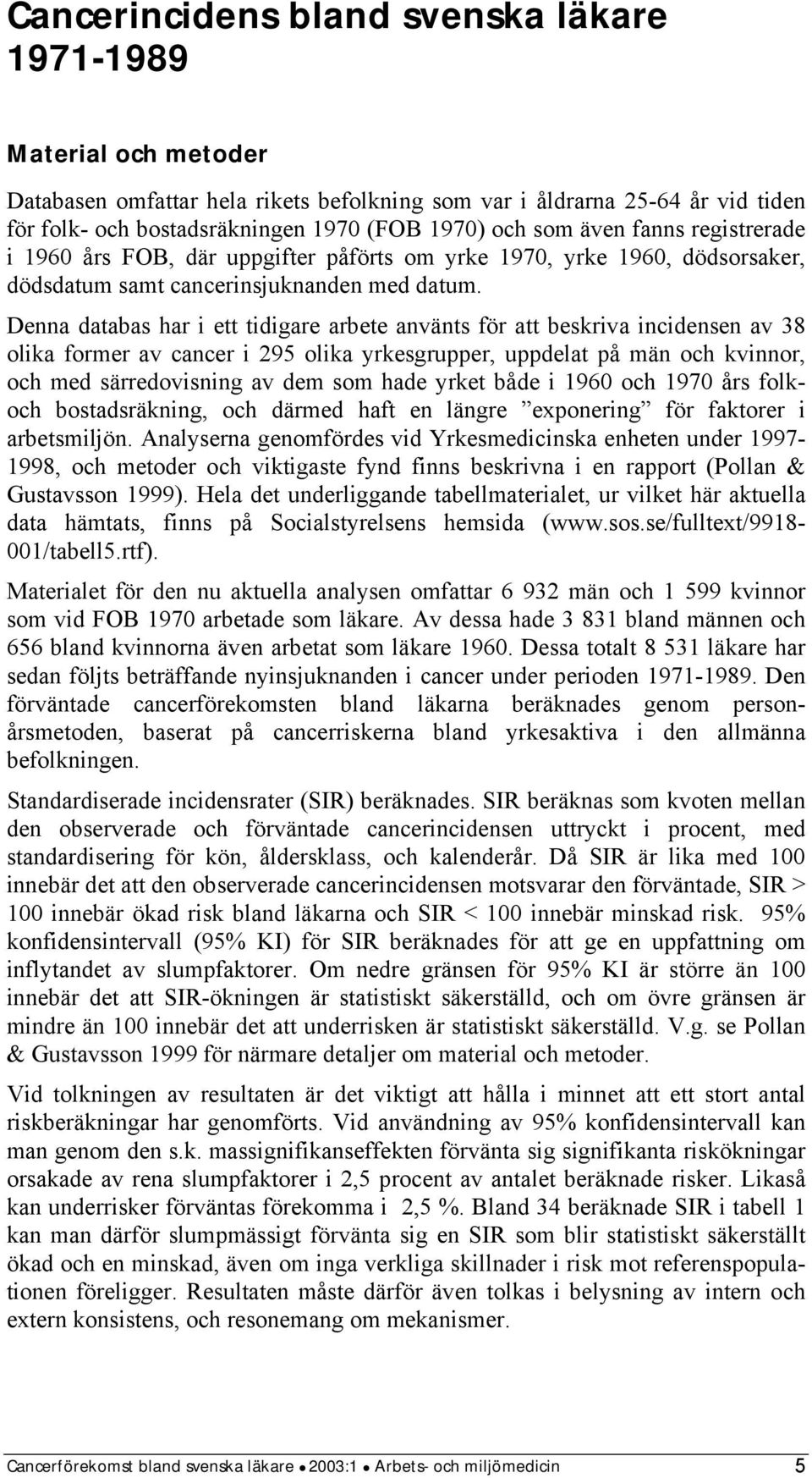 Denna databas har i ett tidigare arbete använts för att beskriva incidensen av 38 olika former av cancer i 295 olika yrkesgrupper, uppdelat på män och kvinnor, och med särredovisning av dem som hade