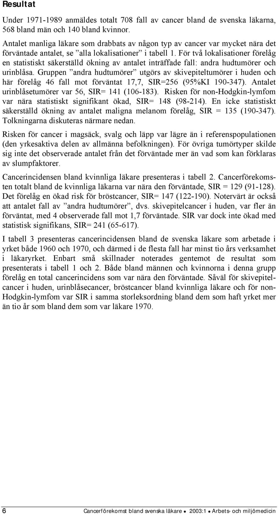 För två lokalisationer förelåg en statistiskt säkerställd ökning av antalet inträffade fall: andra hudtumörer och urinblåsa.