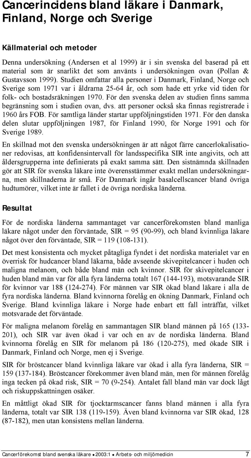 Studien omfattar alla personer i Danmark, Finland, Norge och Sverige som 1971 var i åldrarna 25-64 år, och som hade ett yrke vid tiden för folk- och bostadsräkningen 1970.