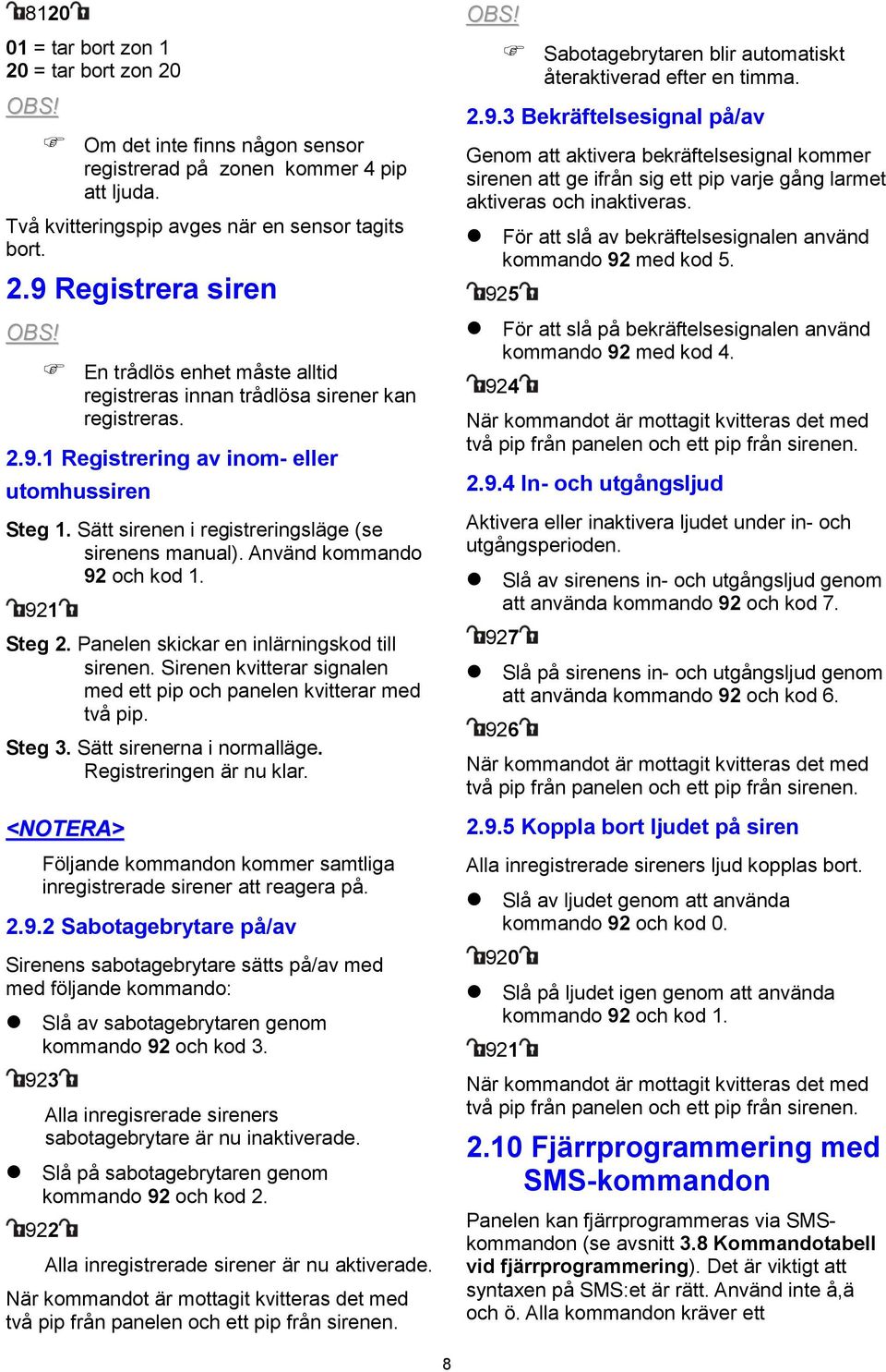 Sirenen kvitterar signalen med ett pip och panelen kvitterar med två pip. Steg 3. Sätt sirenerna i normalläge. Registreringen är nu klar.