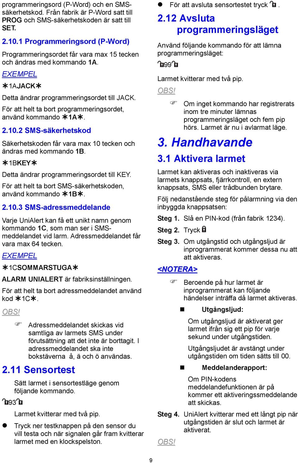 För att helt ta bort programmeringsordet, använd kommando 1A. 2.10.2 SMS-säkerhetskod Säkerhetskoden får vara max 10 tecken och ändras med kommando 1B. 1BKEY Detta ändrar programmeringsordet till KEY.