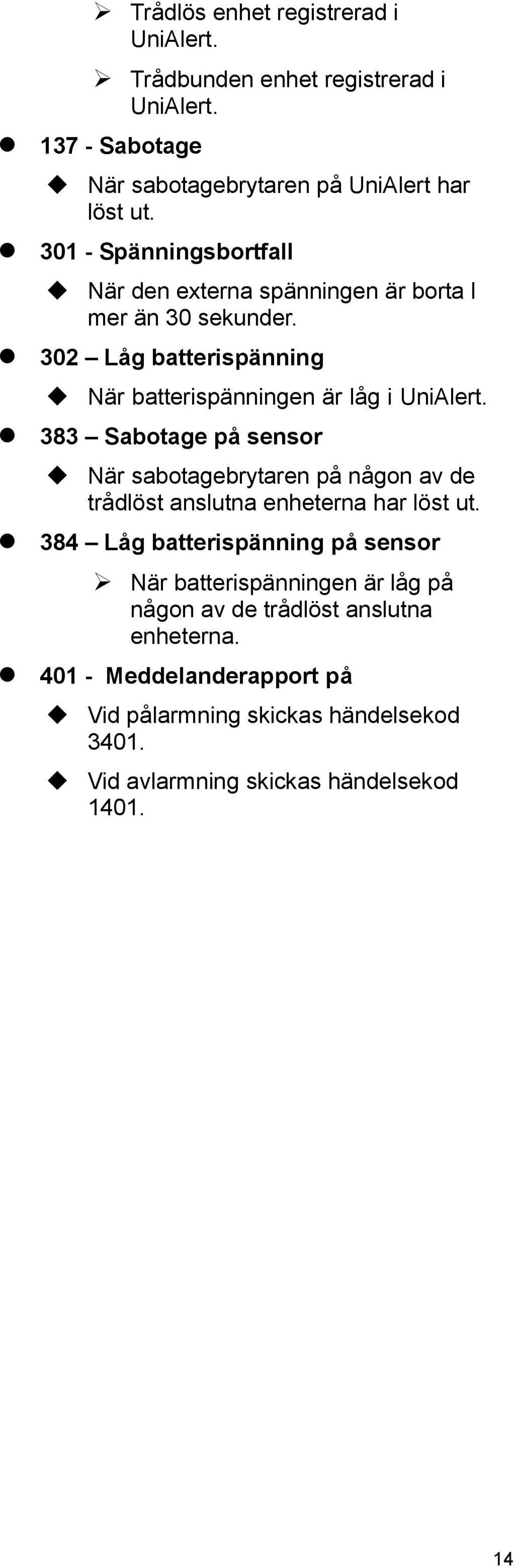 383 Sabotage på sensor När sabotagebrytaren på någon av de trådlöst anslutna enheterna har löst ut.