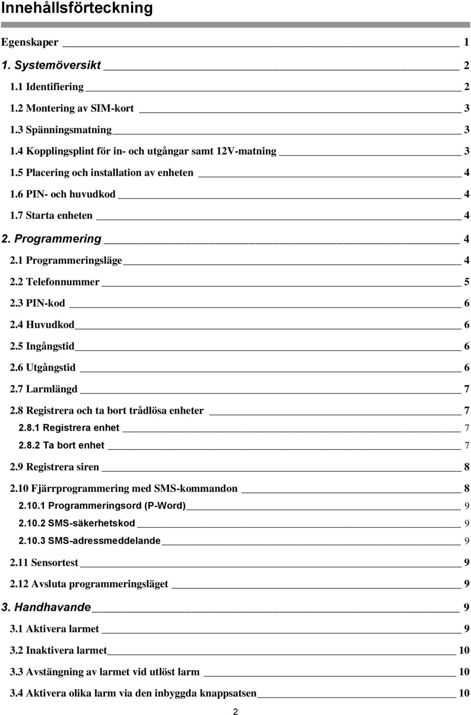 6 Utgångstid 6 2.7 Larmlängd 7 2.8 Registrera och ta bort trådlösa enheter 7 2.8.1 Registrera enhet 7 2.8.2 Ta bort enhet 7 2.9 Registrera siren 8 2.10 Fjärrprogrammering med SMS-kommandon 8 2.10.1 Programmeringsord (P-Word) 9 2.