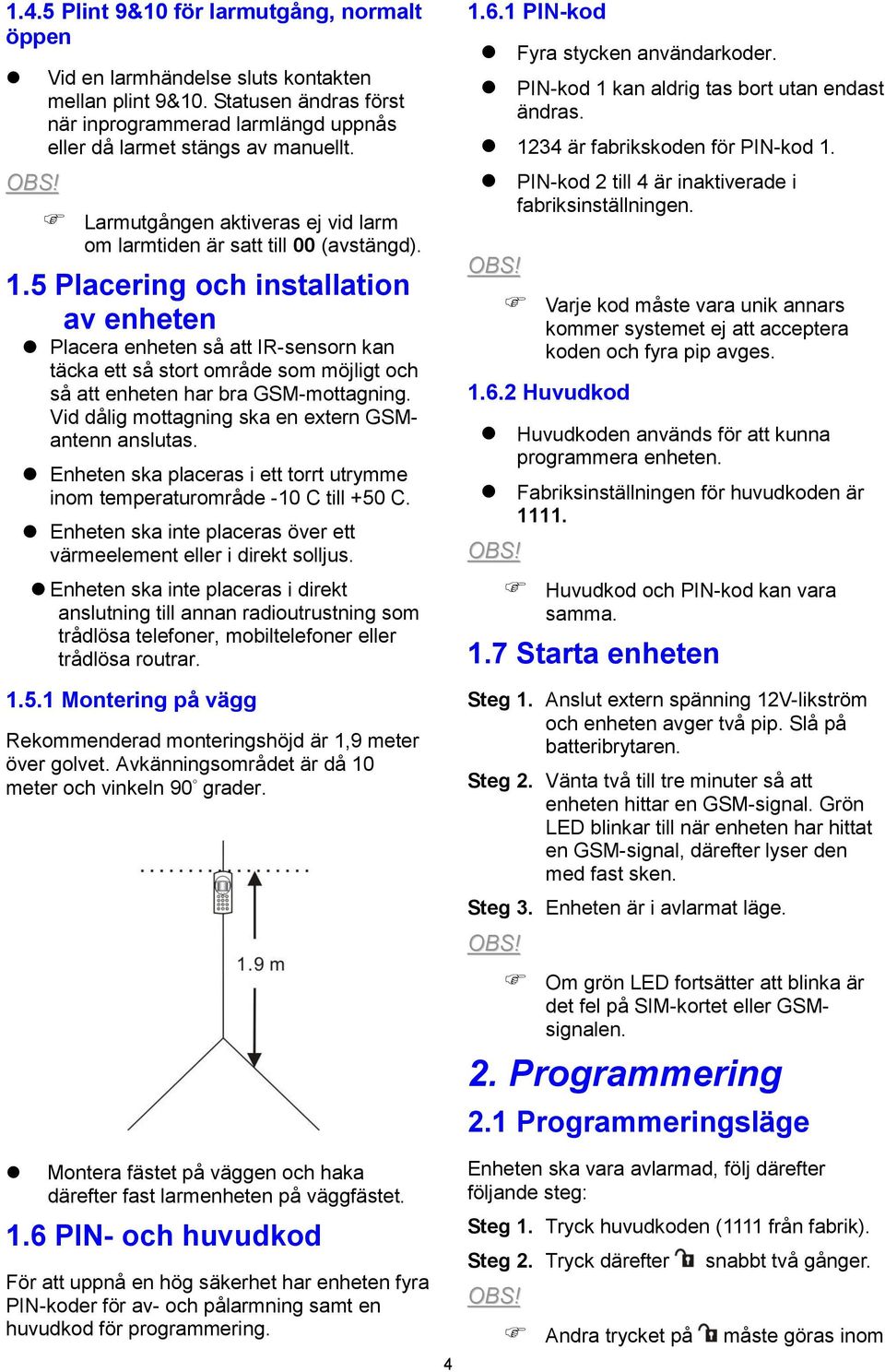 5 Placering och installation av enheten Placera enheten så att IR-sensorn kan täcka ett så stort område som möjligt och så att enheten har bra GSM-mottagning.