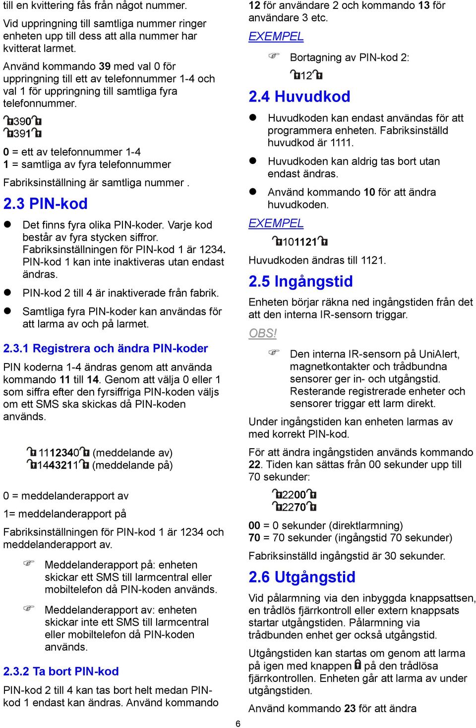 390 391 0 = ett av telefonnummer 1-4 1 = samtliga av fyra telefonnummer Fabriksinställning är samtliga nummer. 2.3 PIN-kod Det finns fyra olika PIN-koder. Varje kod består av fyra stycken siffror.