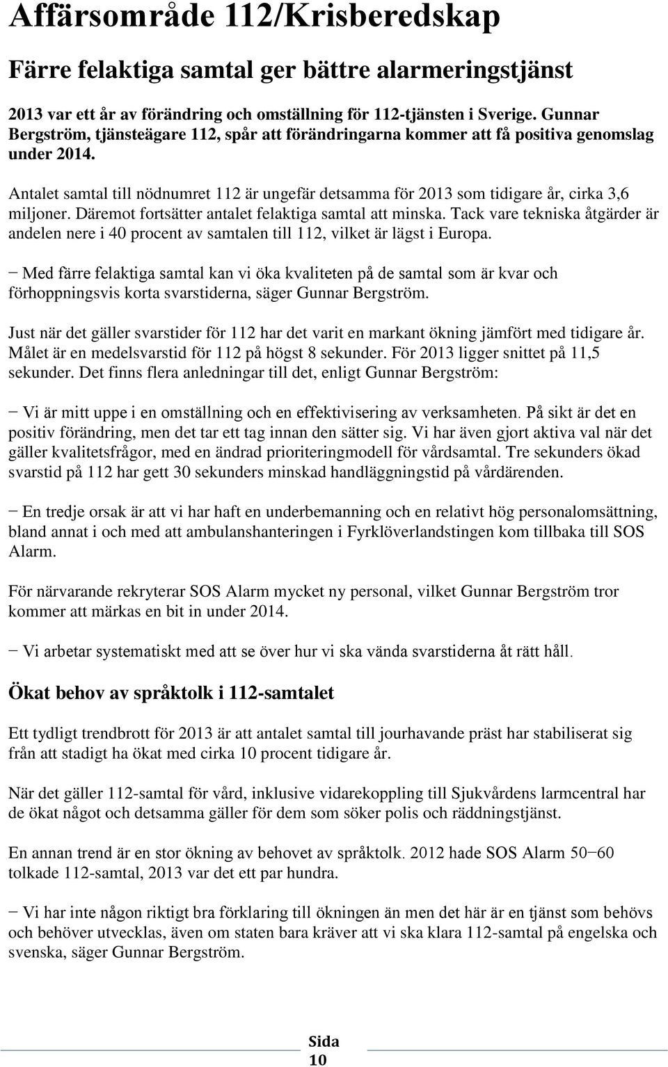 Antalet samtal till nödnumret 112 är ungefär detsamma för 2013 som tidigare år, cirka 3,6 miljoner. Däremot fortsätter antalet felaktiga samtal att minska.