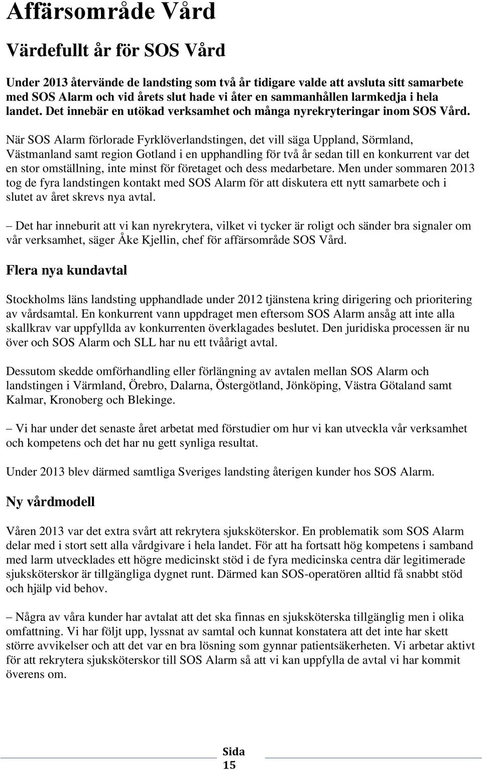 När SOS Alarm förlorade Fyrklöverlandstingen, det vill säga Uppland, Sörmland, Västmanland samt region Gotland i en upphandling för två år sedan till en konkurrent var det en stor omställning, inte