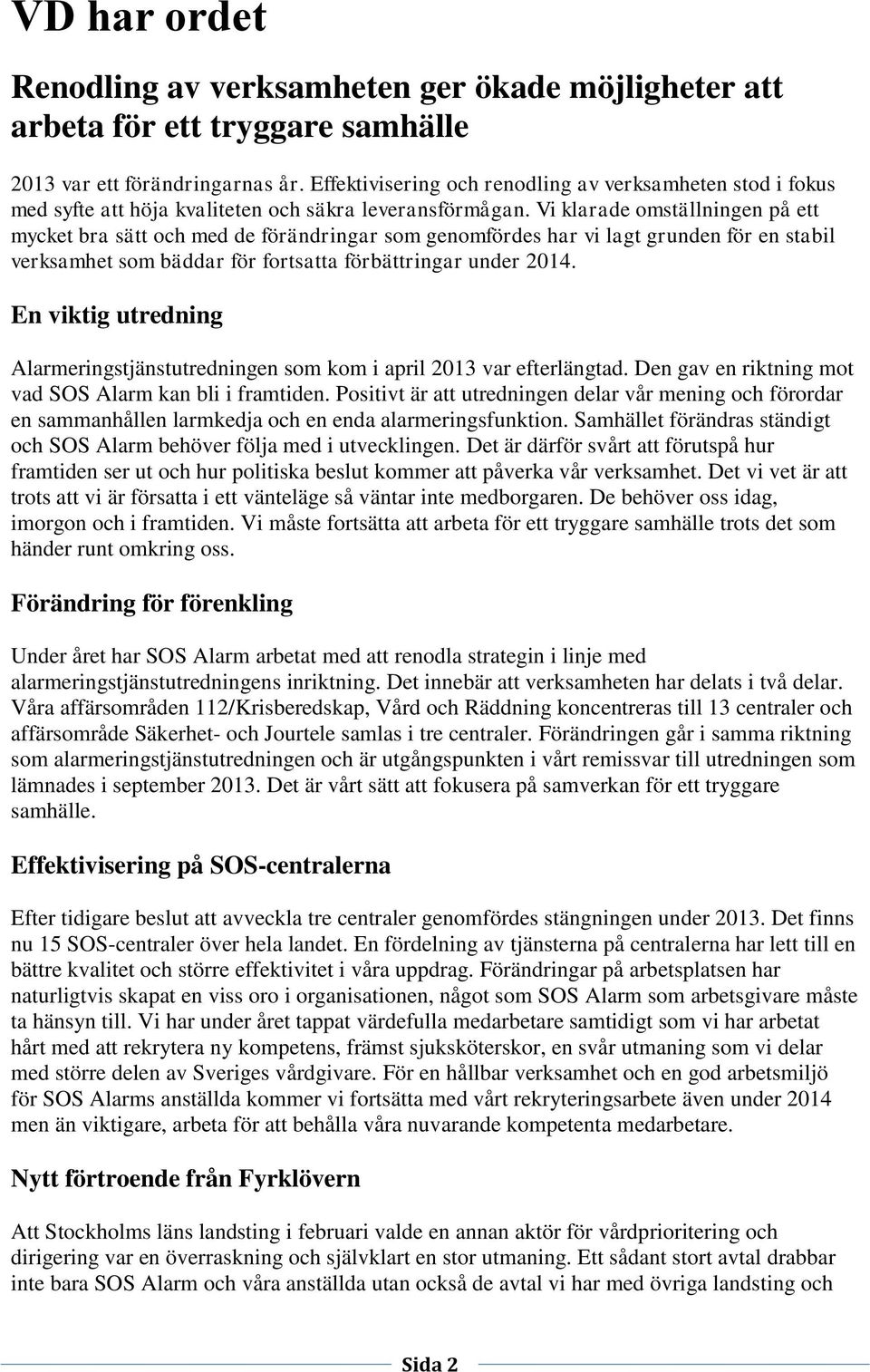 Vi klarade omställningen på ett mycket bra sätt och med de förändringar som genomfördes har vi lagt grunden för en stabil verksamhet som bäddar för fortsatta förbättringar under 2014.