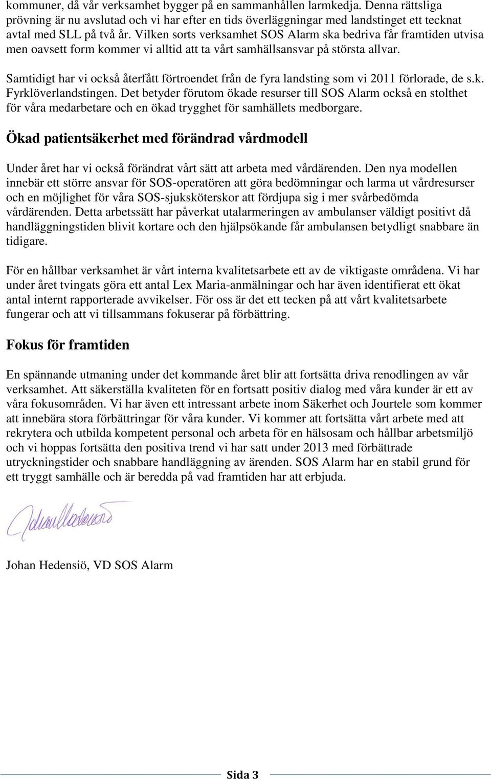 Samtidigt har vi också återfått förtroendet från de fyra landsting som vi 2011 förlorade, de s.k. Fyrklöverlandstingen.