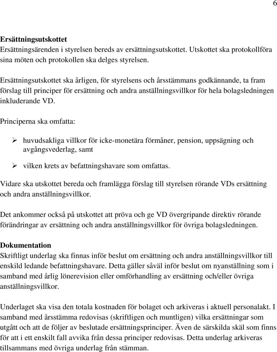 Principerna ska omfatta: huvudsakliga villkor för icke-monetära förmåner, pension, uppsägning och avgångsvederlag, samt vilken krets av befattningshavare som omfattas.