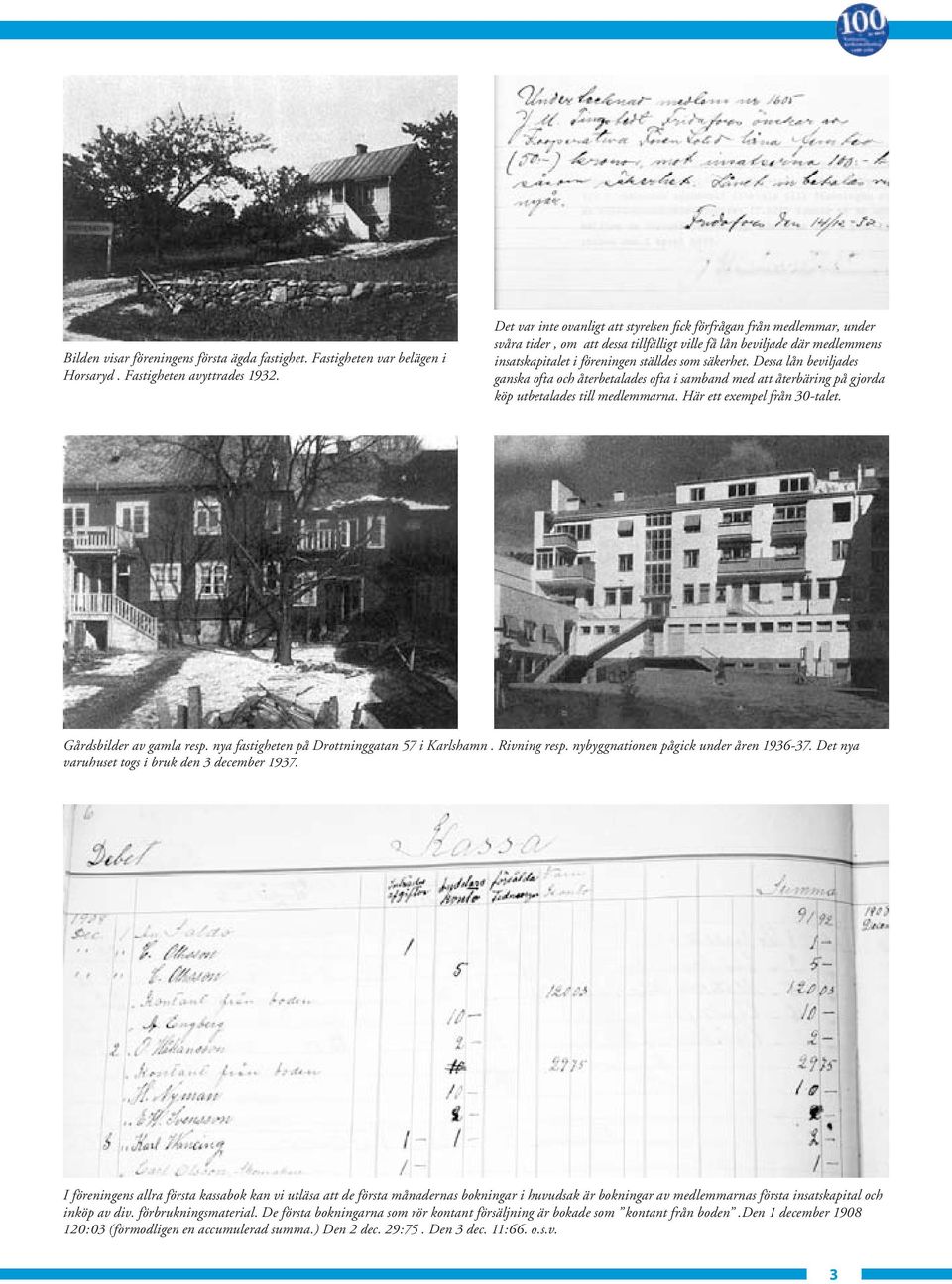 Dessa lån beviljades ganska ofta och återbetalades ofta i samband med att återbäring på gjorda köp utbetalades till medlemmarna. Här ett exempel från 30-talet. Gårdsbilder av gamla resp.