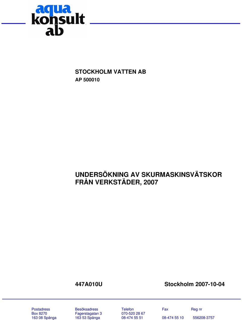 Besöksadress Telefon Fax Reg nr Box 8270 Fagerstagatan 3 070-520