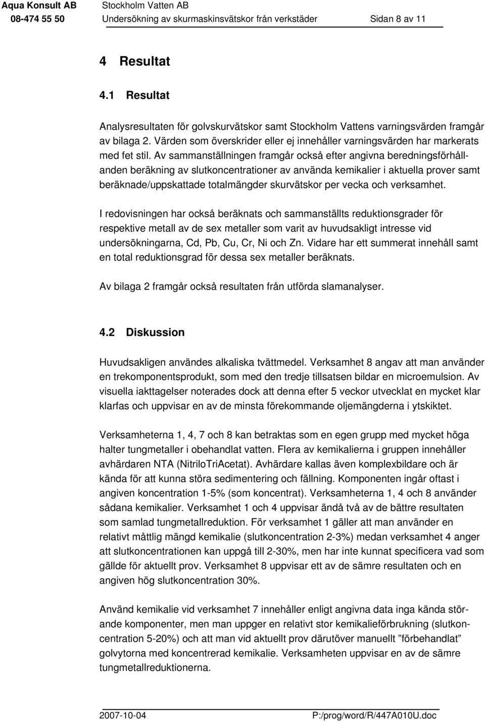 Av sammanställningen framgår också efter angivna beredningsförhållanden beräkning av slutkoncentrationer av använda kemikalier i aktuella prover samt beräknade/uppskattade totalmängder skurvätskor