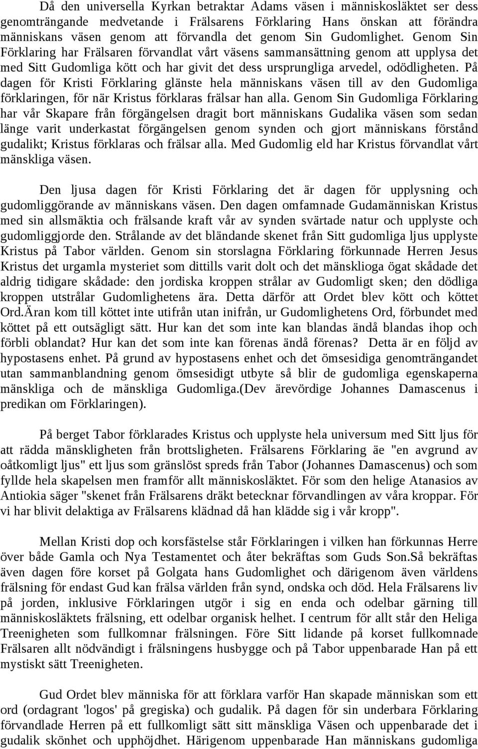 På dagen för Kristi Förklaring glänste hela människans väsen till av den Gudomliga förklaringen, för när Kristus förklaras frälsar han alla.