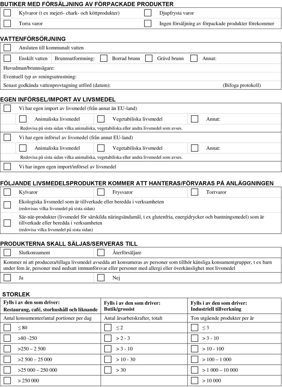 (Bifoga protokoll) EGEN INFÖRSEL/IMPORT AV LIVSMEDEL Vi har egen import av livsmedel (från annat än EU-land) Animaliska livsmedel Vegetabiliska livsmedel Redovisa på sista sidan vilka animaliska,