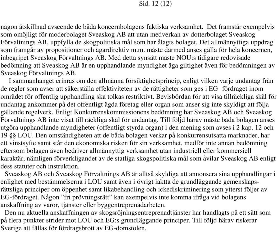 Det allmännyttiga uppdrag som framgår av propositioner och ägardirektiv m.m. måste därmed anses gälla för hela koncernen, inbegripet Sveaskog Förvaltnings AB.