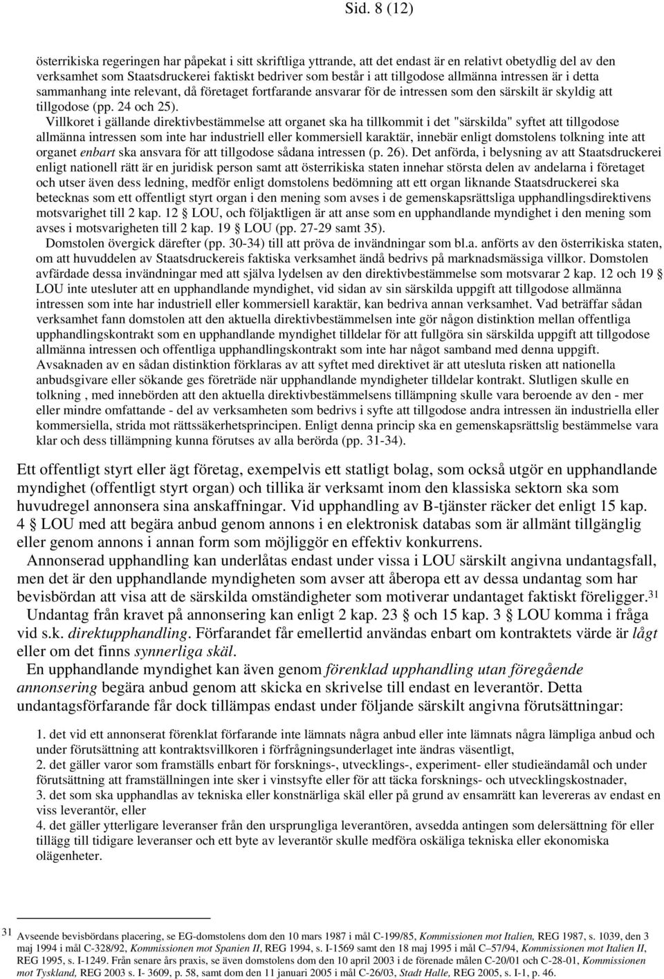 Villkoret i gällande direktivbestämmelse att organet ska ha tillkommit i det "särskilda" syftet att tillgodose allmänna intressen som inte har industriell eller kommersiell karaktär, innebär enligt