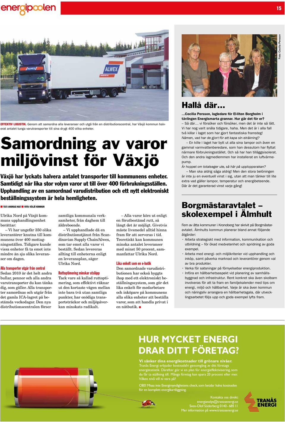 Samordning av varor miljövinst för Växjö Växjö har lyckats halvera antalet transporter till kommunens enheter. Samtidigt når lika stor volym varor ut till över 400 förbrukningsställen.