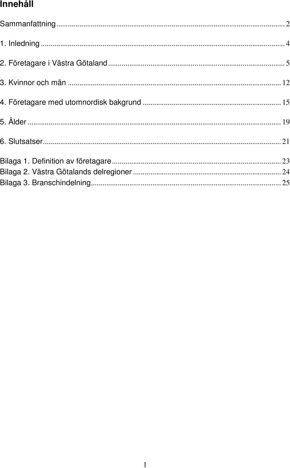 Företagare med utomnordisk bakgrund... 15 5. Ålder... 19 6. Slutsatser.