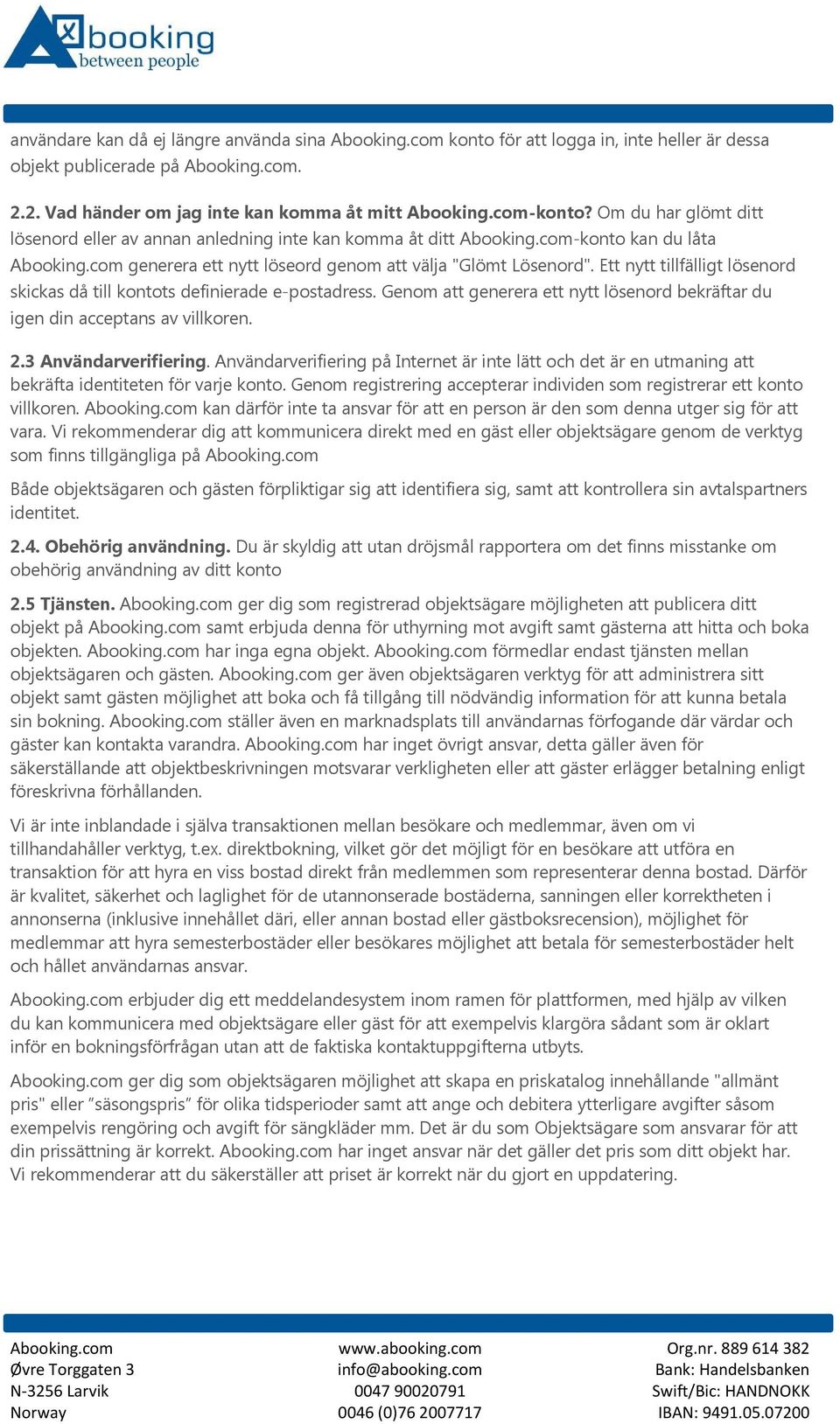 Ett nytt tillfälligt lösenord skickas då till kontots definierade e-postadress. Genom att generera ett nytt lösenord bekräftar du igen din acceptans av villkoren. 2.3 Användarverifiering.