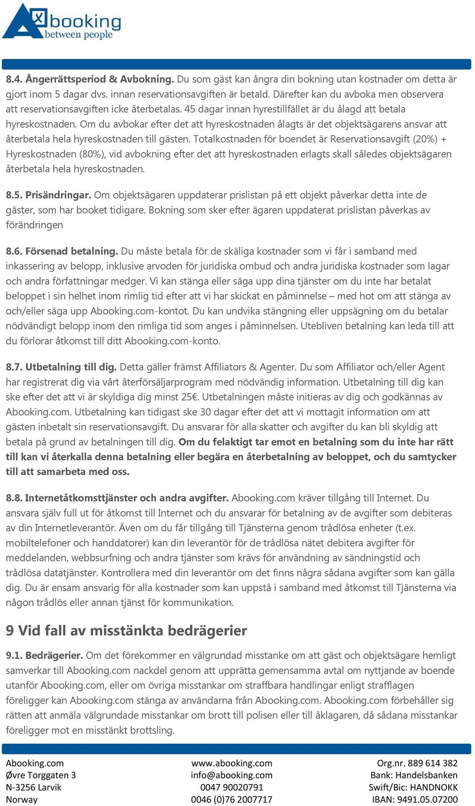 Om du avbokar efter det att hyreskostnaden ålagts är det objektsägarens ansvar att återbetala hela hyreskostnaden till gästen.