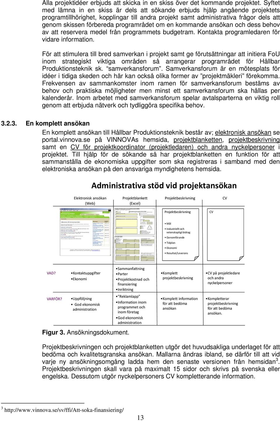 nytt projekt Ansökan avser forts på myndighetsfinansierat projekt.