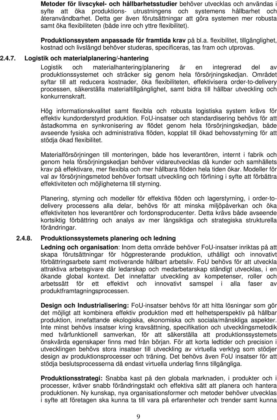 2.4.7. Logistik och materialplanering/-hantering Logistik och materialhantering/planering är en integrerad del av produktionssystemet och sträcker sig genom hela försörjningskedjan.