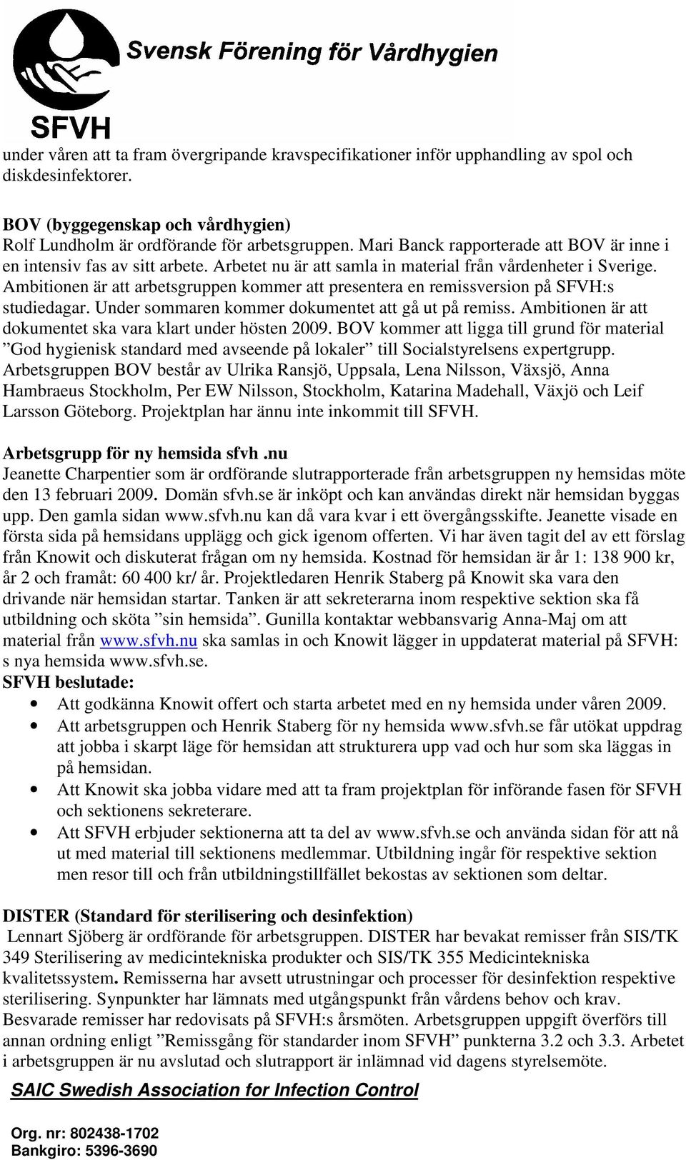 Ambitionen är att arbetsgruppen kommer att presentera en remissversion på SFVH:s studiedagar. Under sommaren kommer dokumentet att gå ut på remiss.