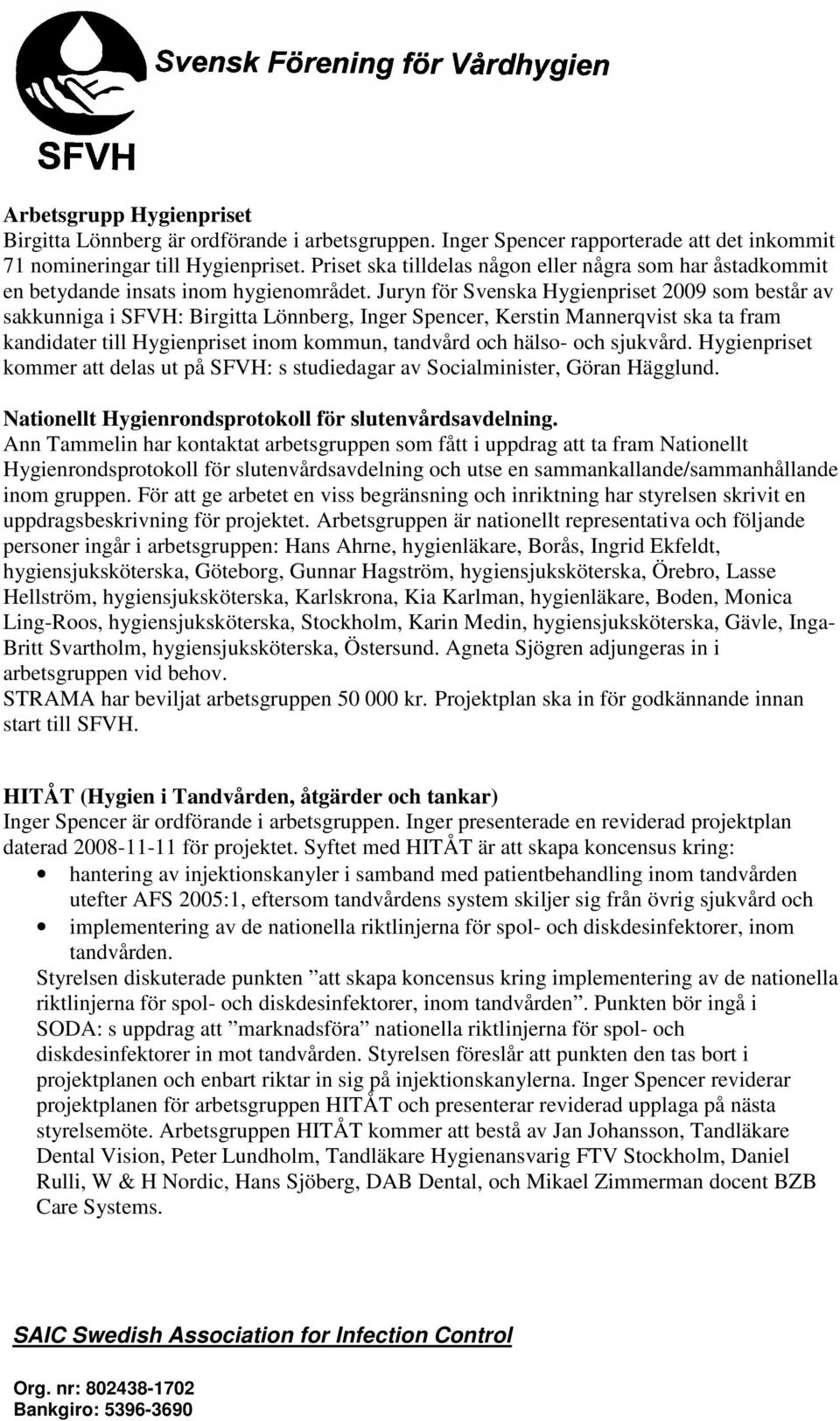 Juryn för Svenska Hygienpriset 2009 som består av sakkunniga i SFVH: Birgitta Lönnberg, Inger Spencer, Kerstin Mannerqvist ska ta fram kandidater till Hygienpriset inom kommun, tandvård och hälso-